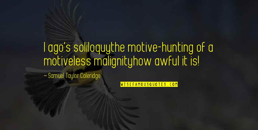 Freljord Taliyah Quotes By Samuel Taylor Coleridge: I ago's soliloquythe motive-hunting of a motiveless malignityhow