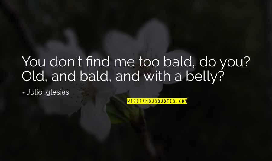 Fremantle Prison Quotes By Julio Iglesias: You don't find me too bald, do you?