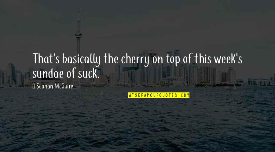Fremantle Prison Quotes By Seanan McGuire: That's basically the cherry on top of this