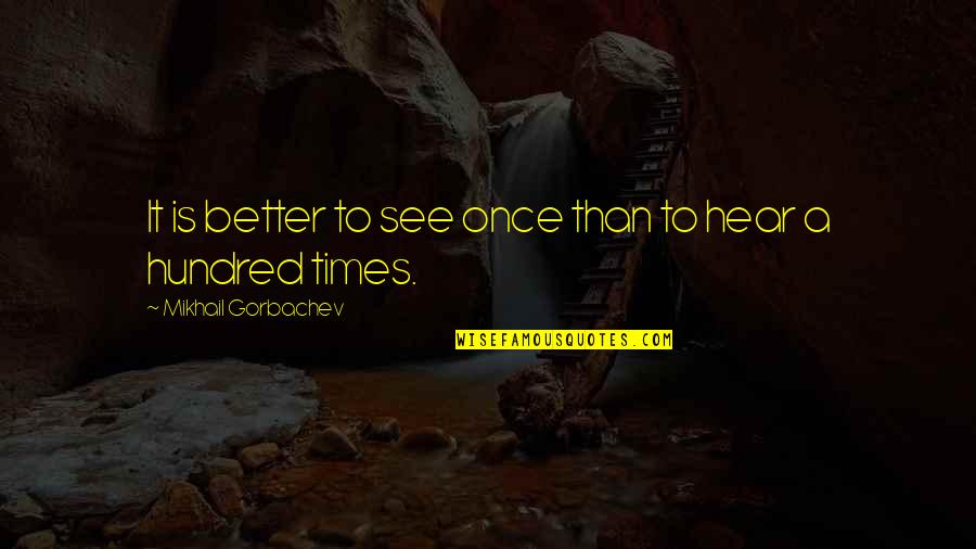 Fremd Athletics Quotes By Mikhail Gorbachev: It is better to see once than to