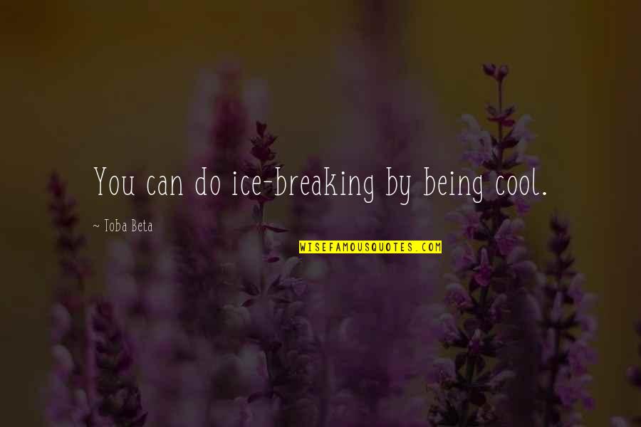 Fremd Athletics Quotes By Toba Beta: You can do ice-breaking by being cool.