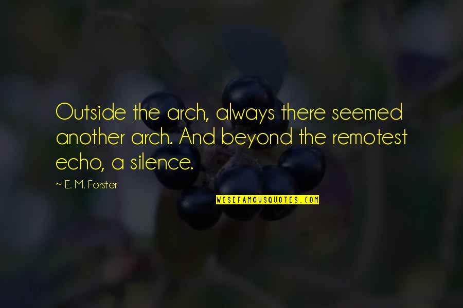 Fremden Zimmer Quotes By E. M. Forster: Outside the arch, always there seemed another arch. Fremden Zimmer Quotes By E. M. Forster: Outside the arch, always there seemed another arch.