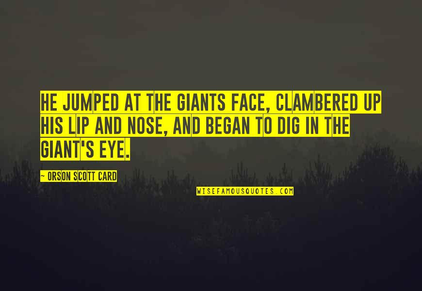 Fremden Zimmer Quotes By Orson Scott Card: He jumped at the Giants face, clambered up Fremden Zimmer Quotes By Orson Scott Card: He jumped at the Giants face, clambered up