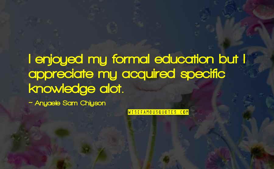 Fremder Hengst Quotes By Anyaele Sam Chiyson: I enjoyed my formal education but I appreciate