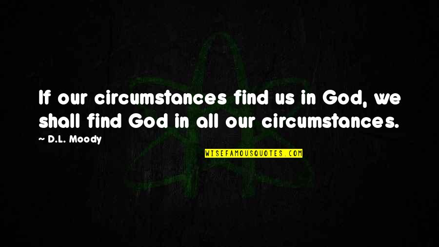 Fremder Hengst Quotes By D.L. Moody: If our circumstances find us in God, we