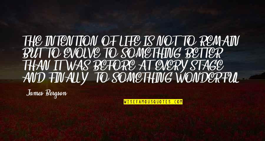 Fremder Hengst Quotes By James Bergson: THE INTENTION OF LIFE IS NOT TO REMAIN, Fremder Hengst Quotes By James Bergson: THE INTENTION OF LIFE IS NOT TO REMAIN,