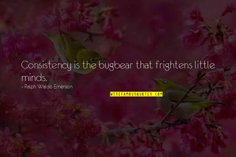 Fremder Hengst Quotes By Ralph Waldo Emerson: Consistency is the bugbear that frightens little minds.