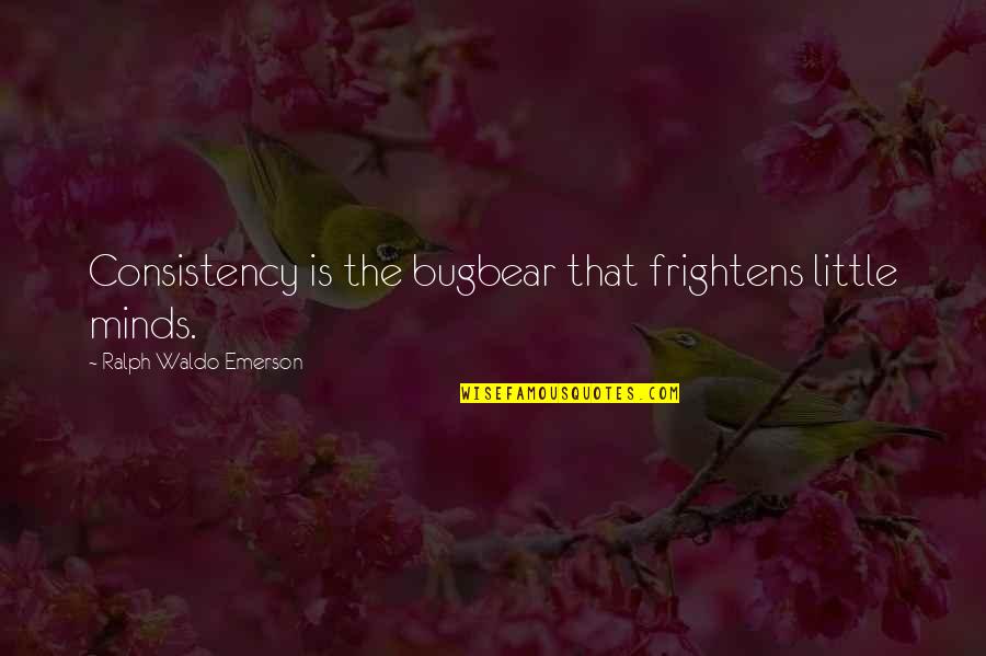 Fremder Hengst Quotes By Ralph Waldo Emerson: Consistency is the bugbear that frightens little minds. Fremder Hengst Quotes By Ralph Waldo Emerson: Consistency is the bugbear that frightens little minds.
