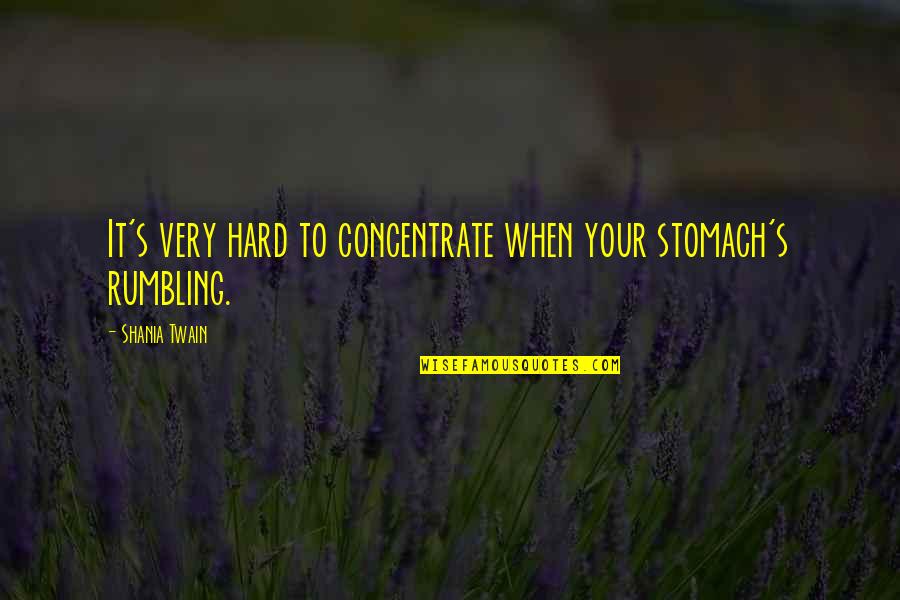 Fremderregte Quotes By Shania Twain: It's very hard to concentrate when your stomach's
