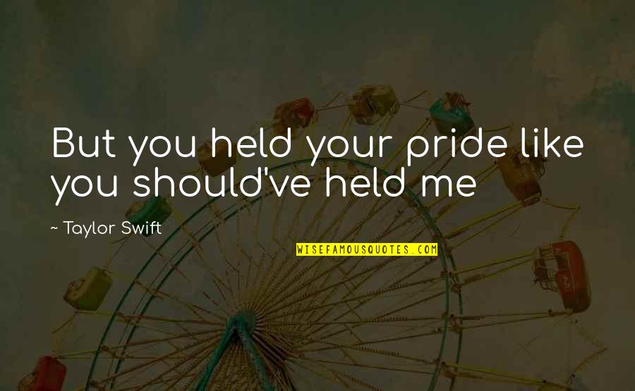 Fremderregte Quotes By Taylor Swift: But you held your pride like you should've