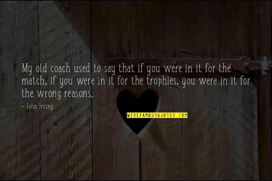 Fremennik Quotes By John Irving: My old coach used to say that if Fremennik Quotes By John Irving: My old coach used to say that if