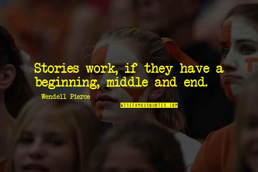 Fremin Gallery Quotes By Wendell Pierce: Stories work, if they have a beginning, middle Fremin Gallery Quotes By Wendell Pierce: Stories work, if they have a beginning, middle