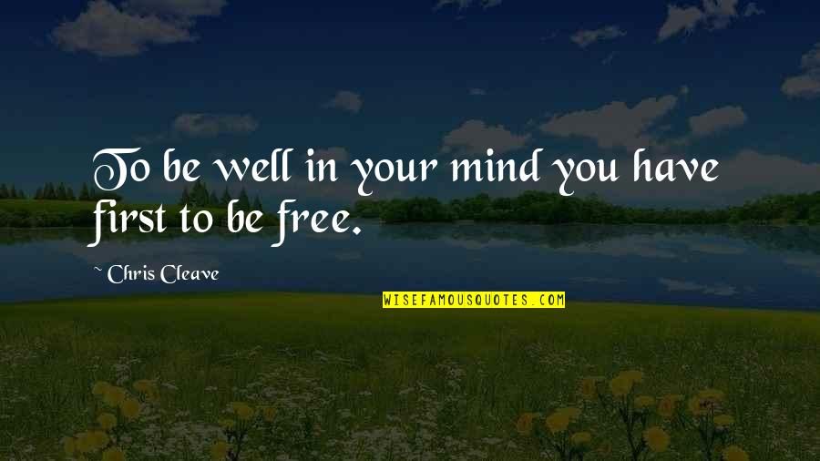 Fremir Quotes By Chris Cleave: To be well in your mind you have Fremir Quotes By Chris Cleave: To be well in your mind you have