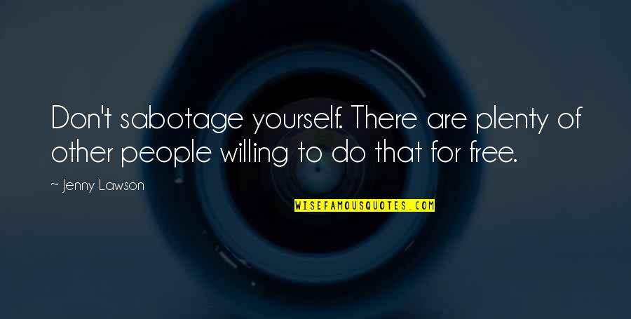 Fremir Quotes By Jenny Lawson: Don't sabotage yourself. There are plenty of other Fremir Quotes By Jenny Lawson: Don't sabotage yourself. There are plenty of other