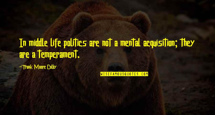 Fremmedhad Quotes By Frank Moore Colby: In middle life politics are not a mental Fremmedhad Quotes By Frank Moore Colby: In middle life politics are not a mental