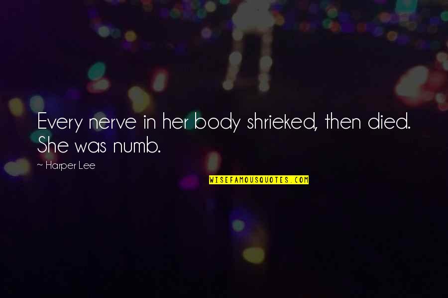 Fremmedhad Quotes By Harper Lee: Every nerve in her body shrieked, then died.