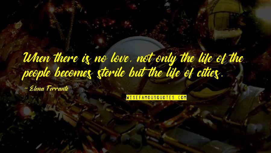 Fremtidsfuldmagt Quotes By Elena Ferrante: When there is no love, not only the Fremtidsfuldmagt Quotes By Elena Ferrante: When there is no love, not only the