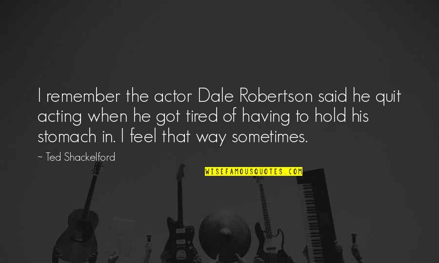 Frenar El Quotes By Ted Shackelford: I remember the actor Dale Robertson said he Frenar El Quotes By Ted Shackelford: I remember the actor Dale Robertson said he
