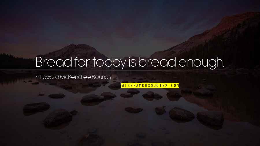 Frenar Sinonimos Quotes By Edward McKendree Bounds: Bread for today is bread enough. Frenar Sinonimos Quotes By Edward McKendree Bounds: Bread for today is bread enough.