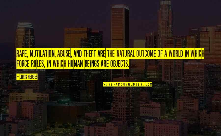 Frenarigas Quotes By Chris Hedges: Rape, mutilation, abuse, and theft are the natural Frenarigas Quotes By Chris Hedges: Rape, mutilation, abuse, and theft are the natural