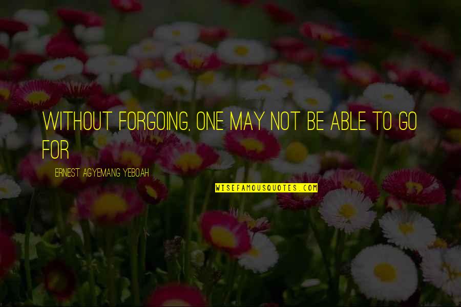 Frenarigas Quotes By Ernest Agyemang Yeboah: without forgoing, one may not be able to Frenarigas Quotes By Ernest Agyemang Yeboah: without forgoing, one may not be able to