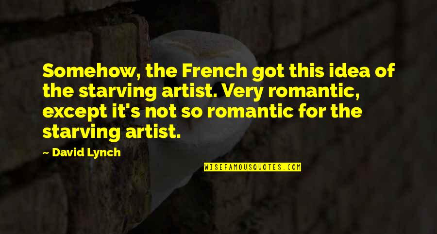 French Artist Quotes By David Lynch: Somehow, the French got this idea of the