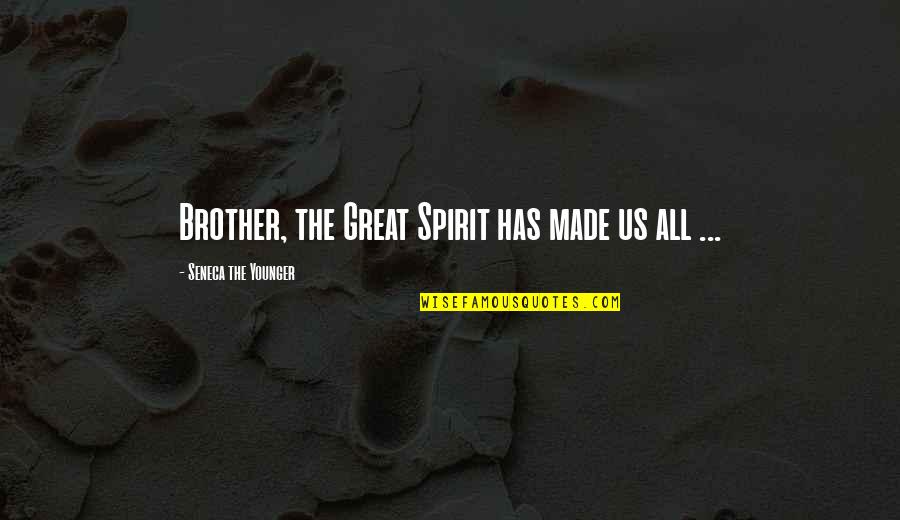 French Author Quotes By Seneca The Younger: Brother, the Great Spirit has made us all French Author Quotes By Seneca The Younger: Brother, the Great Spirit has made us all