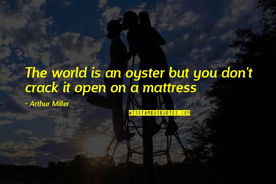 French Bedtime Quotes By Arthur Miller: The world is an oyster but you don't