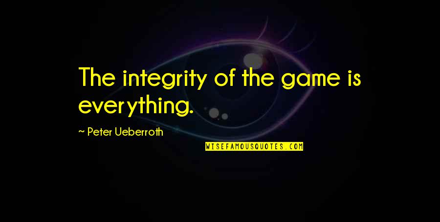 French Blockade Quotes By Peter Ueberroth: The integrity of the game is everything.