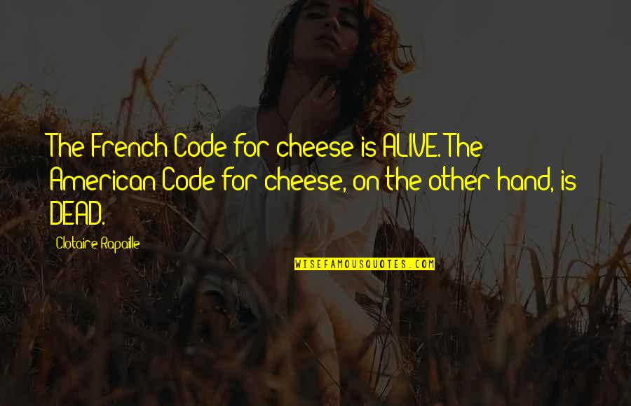 French Cheese Quotes By Clotaire Rapaille: The French Code for cheese is ALIVE. The