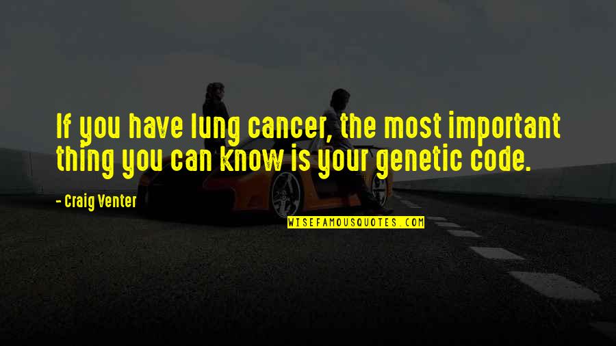 French Chef Quotes By Craig Venter: If you have lung cancer, the most important