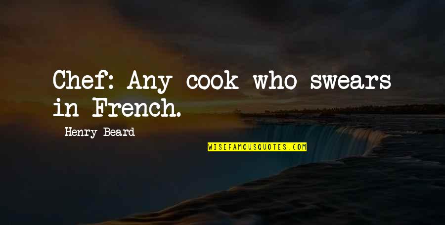 French Chef Quotes By Henry Beard: Chef: Any cook who swears in French.