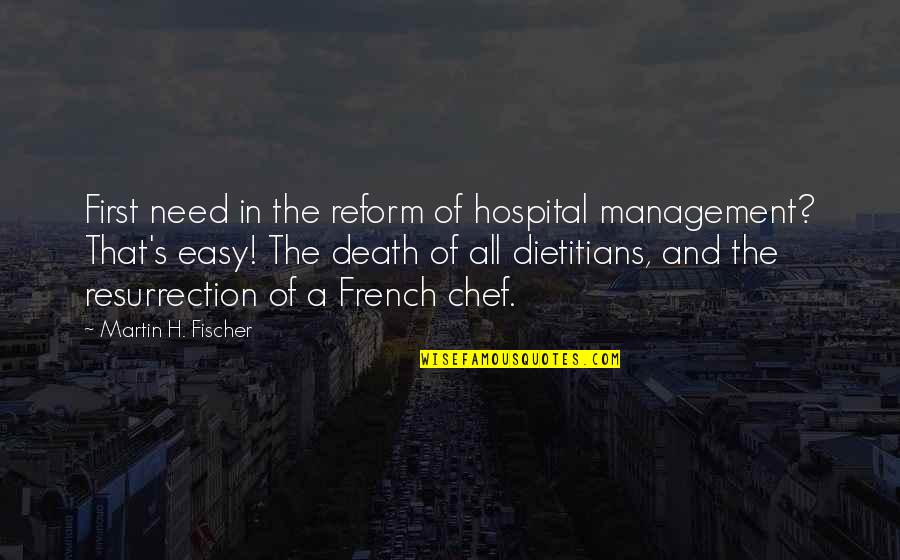 French Chef Quotes By Martin H. Fischer: First need in the reform of hospital management?