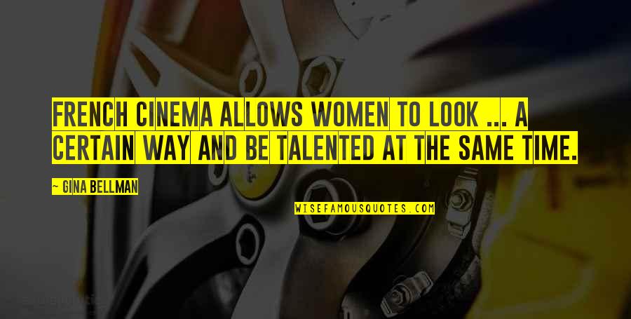 French Cinema Quotes By Gina Bellman: French cinema allows women to look ... a