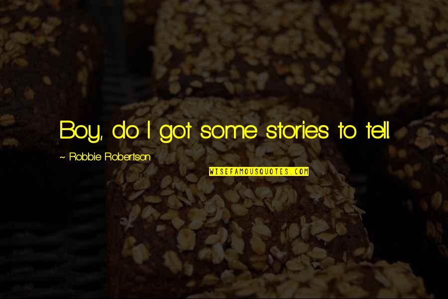 French Class Quotes By Robbie Robertson: Boy, do I got some stories to tell. French Class Quotes By Robbie Robertson: Boy, do I got some stories to tell.
