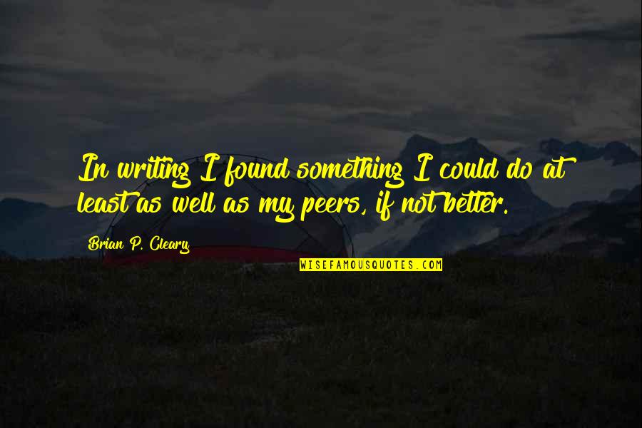 French Classy Quotes By Brian P. Cleary: In writing I found something I could do