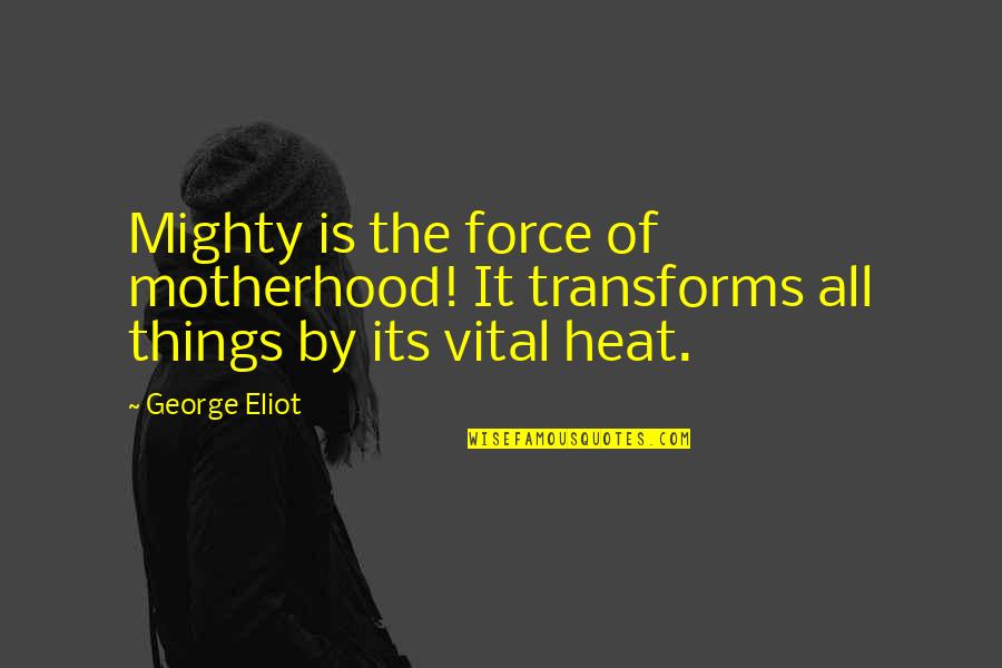 French Classy Quotes By George Eliot: Mighty is the force of motherhood! It transforms