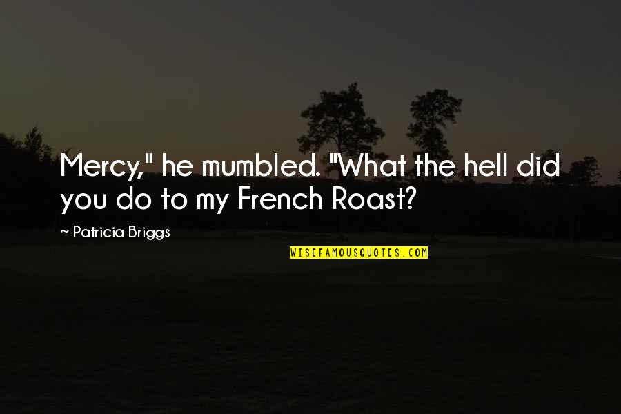 French Coffee Quotes By Patricia Briggs: Mercy," he mumbled. "What the hell did you