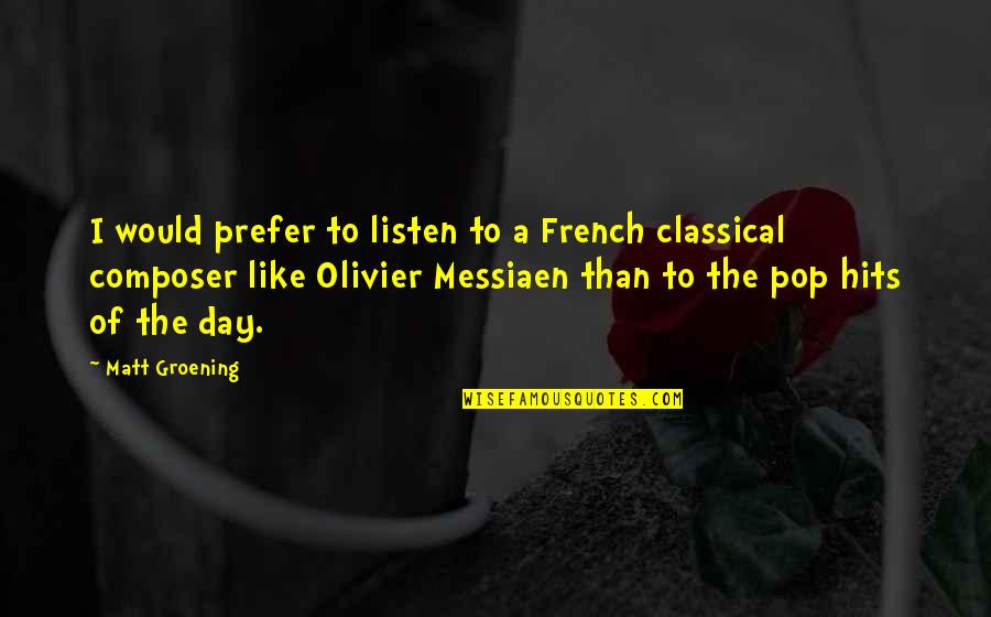 French Composer Quotes By Matt Groening: I would prefer to listen to a French