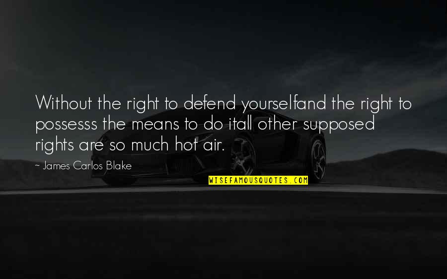 French Congrats Quotes By James Carlos Blake: Without the right to defend yourselfand the right