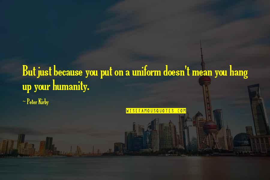 French Connection Quotes By Peter Kirby: But just because you put on a uniform