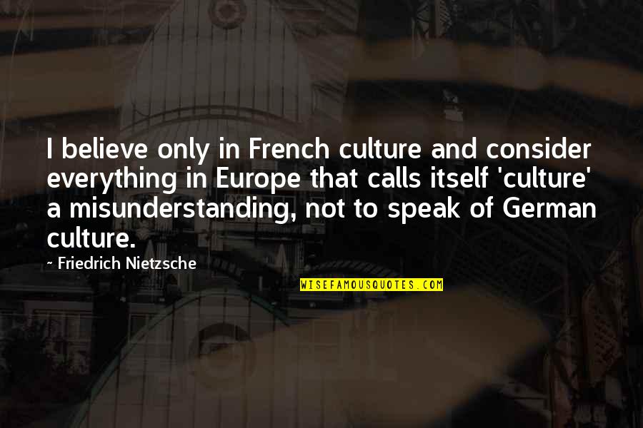 French Culture Quotes By Friedrich Nietzsche: I believe only in French culture and consider