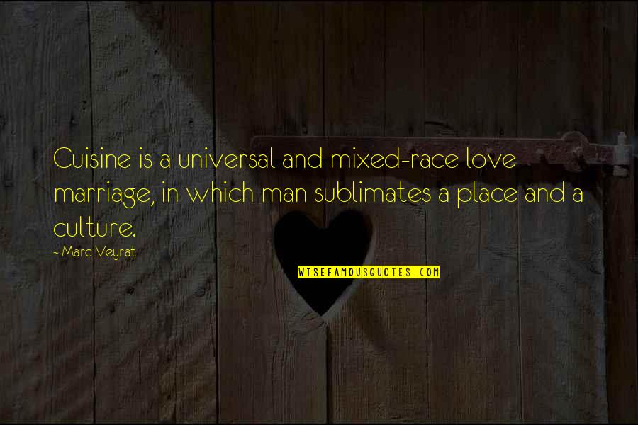 French Culture Quotes By Marc Veyrat: Cuisine is a universal and mixed-race love marriage,