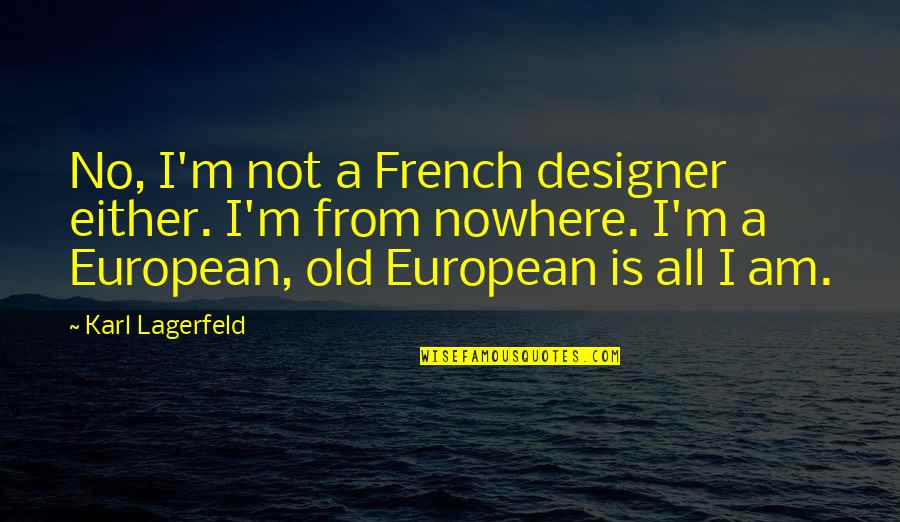 French Designer Quotes By Karl Lagerfeld: No, I'm not a French designer either. I'm French Designer Quotes By Karl Lagerfeld: No, I'm not a French designer either. I'm