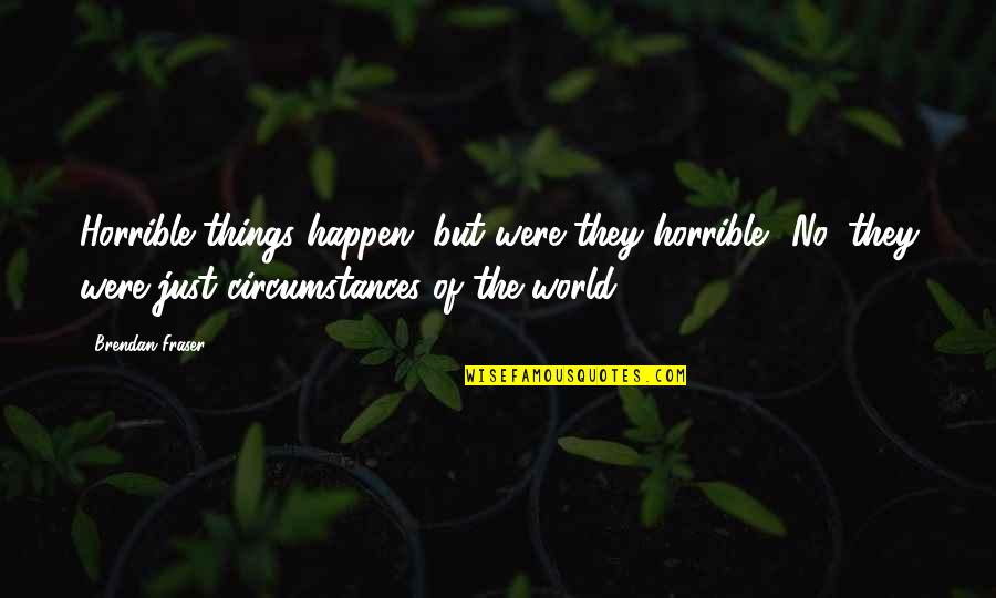 French Expressions Quotes By Brendan Fraser: Horrible things happen, but were they horrible? No, French Expressions Quotes By Brendan Fraser: Horrible things happen, but were they horrible? No,