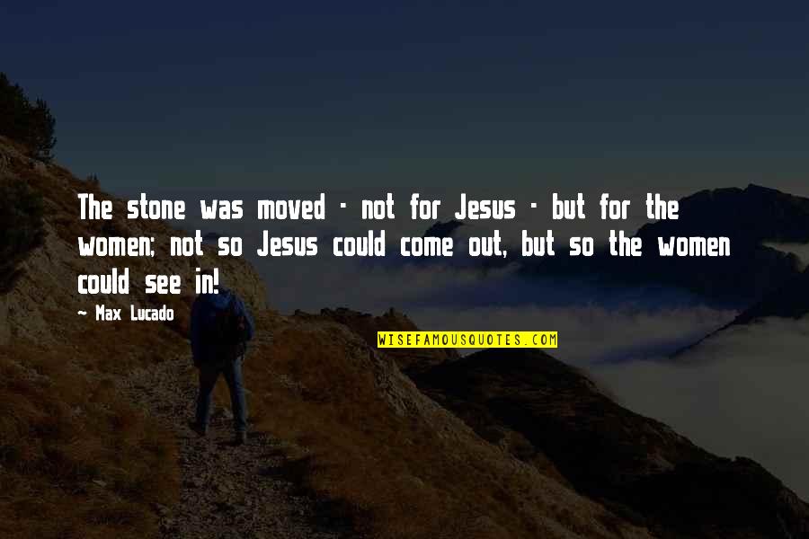 French Expressions Quotes By Max Lucado: The stone was moved - not for Jesus French Expressions Quotes By Max Lucado: The stone was moved - not for Jesus