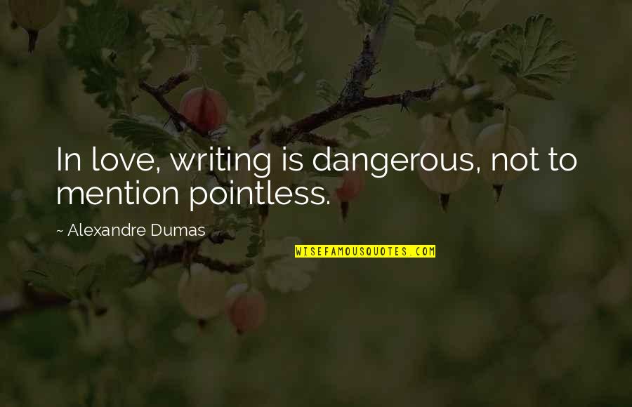 French Famous Quotes By Alexandre Dumas: In love, writing is dangerous, not to mention