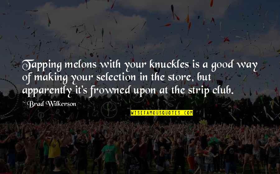 French Famous Quotes By Brad Wilkerson: Tapping melons with your knuckles is a good