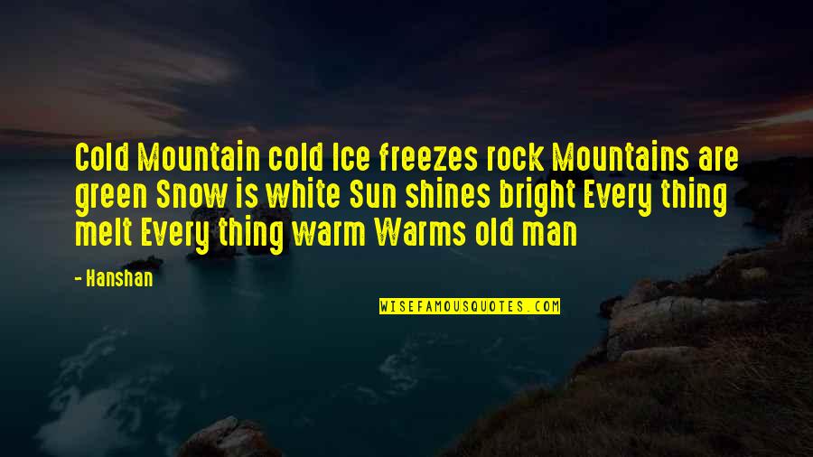 French Famous Quotes By Hanshan: Cold Mountain cold Ice freezes rock Mountains are