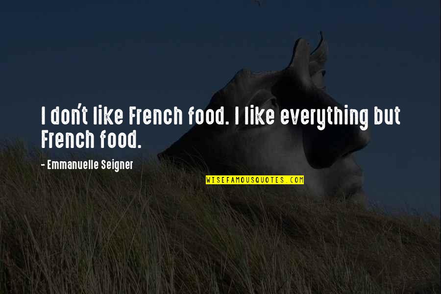 French Food Quotes By Emmanuelle Seigner: I don't like French food. I like everything